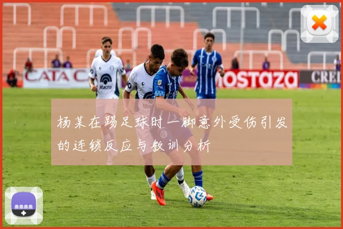 杨某在踢足球时一脚意外受伤引发的连锁反应与教训分析