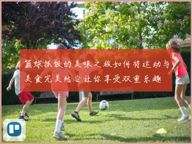 篮球抓饭的美味之旅如何将运动与美食完美结合让你享受双重乐趣