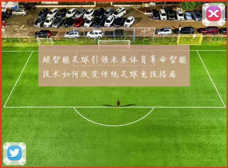 超智能足球引领未来体育革命智能技术如何改变传统足球竞技格局